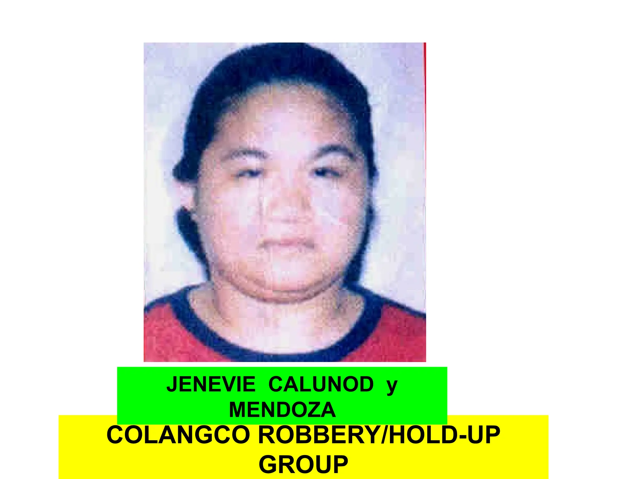 COLANGCO ROBBERY/HOLD-UP
GROUP
JENEVIE CALUNOD y
MENDOZA
 