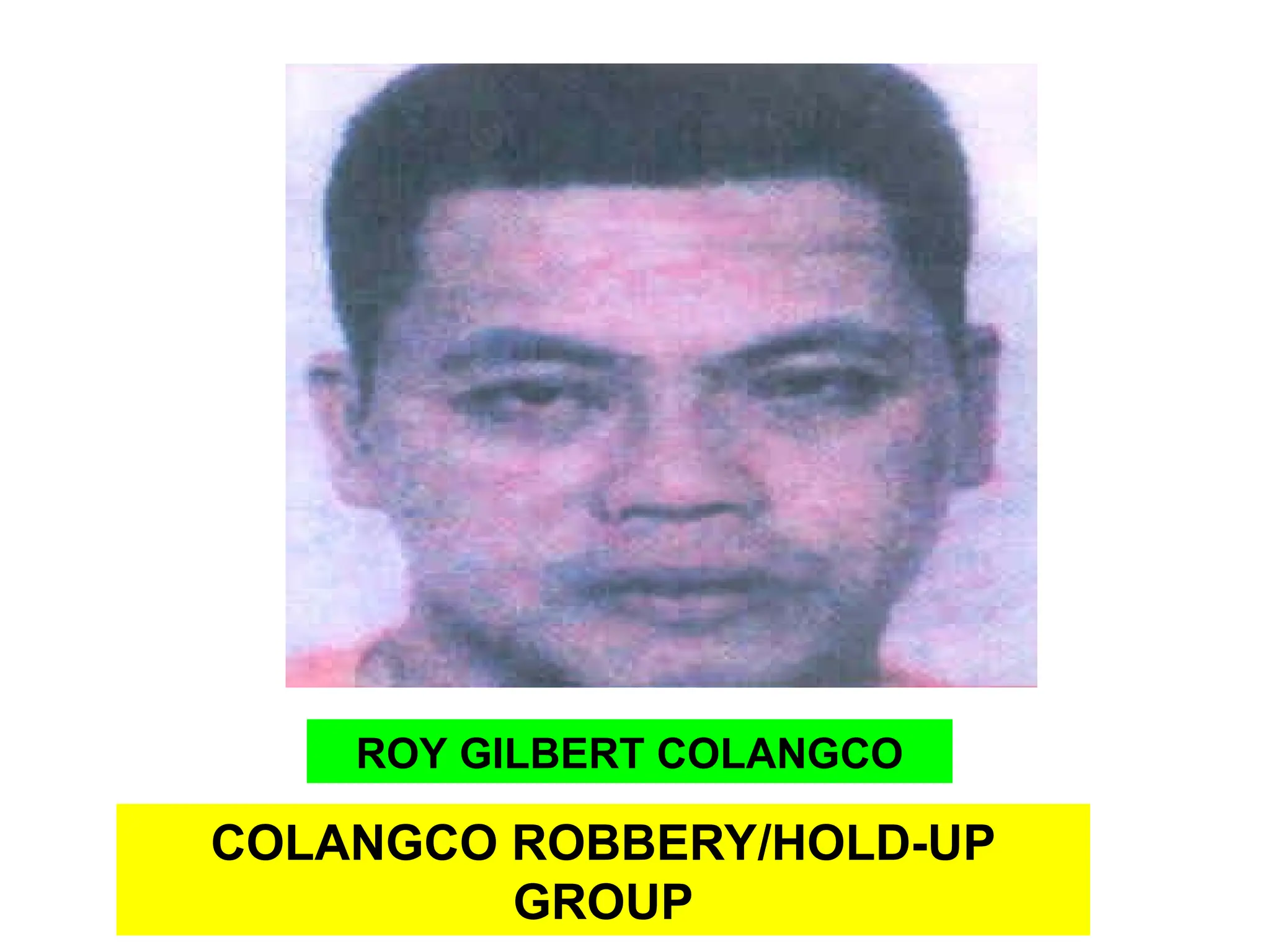 COLANGCO ROBBERY/HOLD-UP
GROUP
ROY GILBERT COLANGCO
 