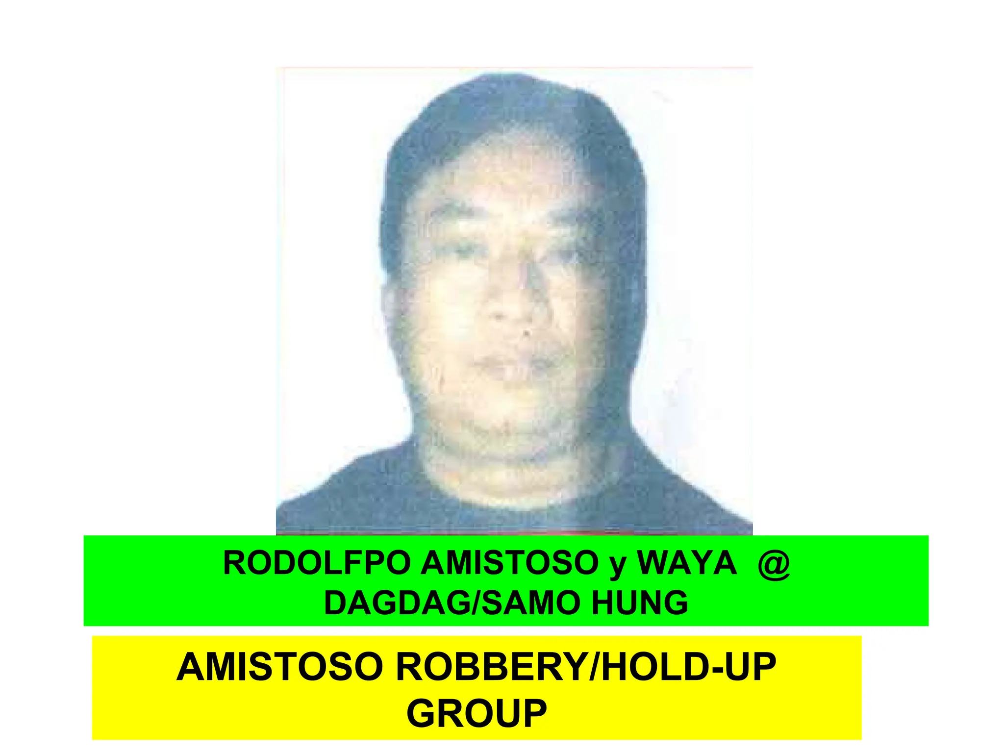 AMISTOSO ROBBERY/HOLD-UP
GROUP
RODOLFPO AMISTOSO y WAYA @
DAGDAG/SAMO HUNG
 