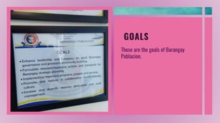 GOALS
These are the goals of Barangay
Poblacion.
 