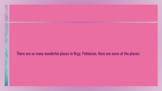 There are so many wonderful places in Brgy. Poblacion. Here are some of the places:
 