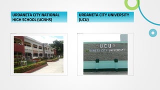 URDANETA CITY NATIONAL
HIGH SCHOOL (UCNHS)
URDANETA CITY UNIVERSITY
(UCU)
 