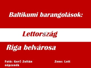 Baltikumi barangolások:
Riga belvárosa
Lettország
Fotó: Ger Zoltán Zene: Lettő
népzenék
 