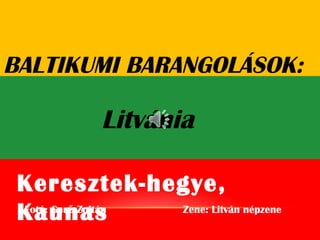 BALTIKUMI BARANGOLÁSOK:
Litvánia
Fotó: Ger Zoltán Zene: Litván népzeneő
Keresztek-hegye,
Kaunas
 