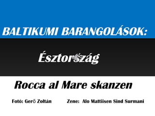 BALTIKUMI BARANGOLÁSOK:
Rocca al Mare skanzen
Észtország
Fotó: Ger Zoltán Zene: Alo Mattiisen Sind Surmaniő
 