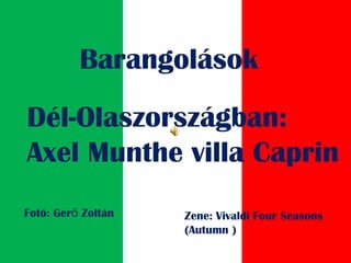Barangolások
Dél-Olaszországban:
Axel Munthe villa Caprin
Fotó: Ger Zoltánő Zene: Vivaldi Four Seasons
(Autumn )
 