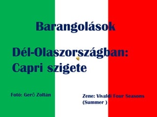 Barangolások
Dél-Olaszországban:
Capri szigete
Fotó: Ger Zoltánő Zene: Vivaldi Four Seasons
(Summer )
 