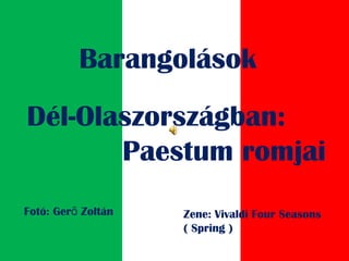 Barangolások
Dél-Olaszországban:
Paestum romjai
Fotó: Ger Zoltánő Zene: Vivaldi Four Seasons
( Spring )
 