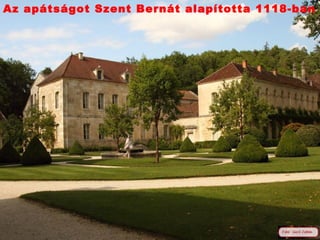 Az apátságot Szent Bernát alapította 1118-ban
 
