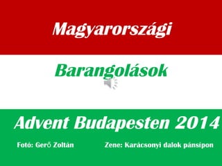Magyarországi
Advent Budapesten 2014
Barangolások
Fotó: Ger Zoltán Zene: Karácsonyi dalok pánsíponő
 