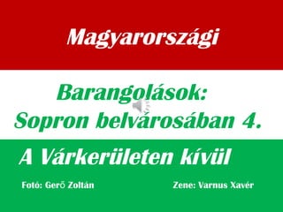 Magyarországi
A Várkerületen kívül
Barangolások:
Sopron belvárosában 4.
Fotó: Ger Zoltán Zene: Varnus Xavérő
 