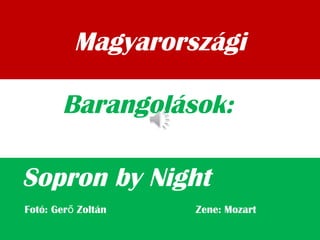 Magyarországi
Sopron by Night
Barangolások:
Fotó: Ger Zoltán Zene: Mozartő
 