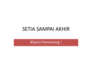 SETIA SAMPAI AKHIR
#Spirit Pemenang !
 