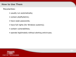 How to Use Them Peculiarities :  usually run automatically; contain phpMyAdmin; have weak passwords; have full rights  ( for   Windows systems ) ; contain vulnerabilities; operate legitimately without alerting antiviruses. 