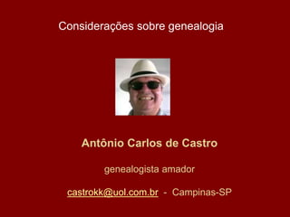 Antônio Carlos de Castro
genealogista amador
castrokk@uol.com.br - Campinas-SP
Considerações sobre genealogia
 