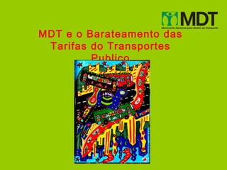MDT e o Barateamento das
 Tarifas do Transportes
         Publico
 