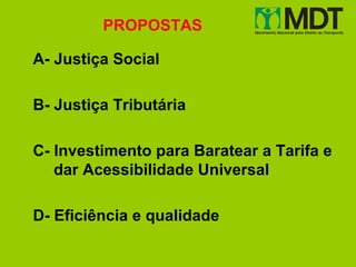 PROPOSTAS

A- Justiça Social

B- Justiça Tributária

C- Investimento para Baratear a Tarifa e
   dar Acessibilidade Universal

D- Eficiência e qualidade
 