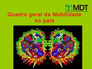 Quadro geral da Mobilidade
         no país
 
