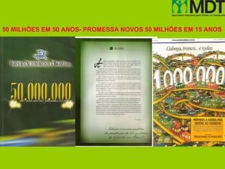 50 MILHÕES EM 50 ANOS- PROMESSA NOVOS 50 MILHÕES EM 15 ANOS
 