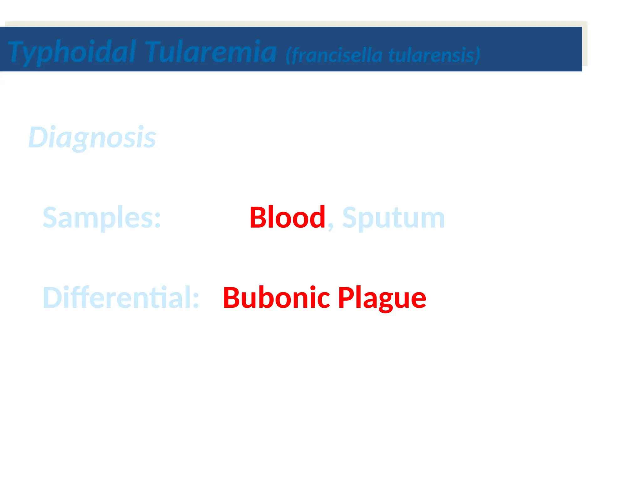 Diagnosis
Samples: Blood, Sputum
Differential: Bubonic Plague
Typhoidal Tularemia (francisella tularensis)
 