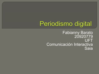 Fabianny Barato
20920779
UFT
Comunicación Interactiva
Saia
 