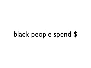 black people spend $
 
