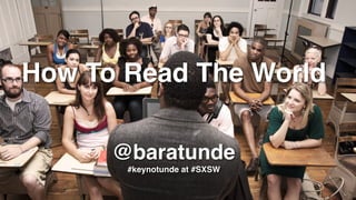 How To Read The World

      @baratunde
       #keynotunde at #SXSW
 