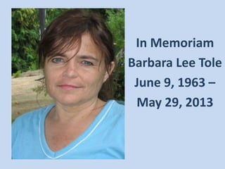 In Memoriam
Barbara Lee Tole
June 9, 1963 –
May 29, 2013
 
