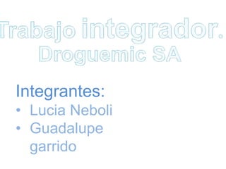 Integrantes:
• Lucia Neboli
• Guadalupe
garrido

 