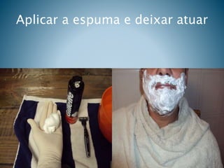 Aplicar a espuma e deixar atuar
 