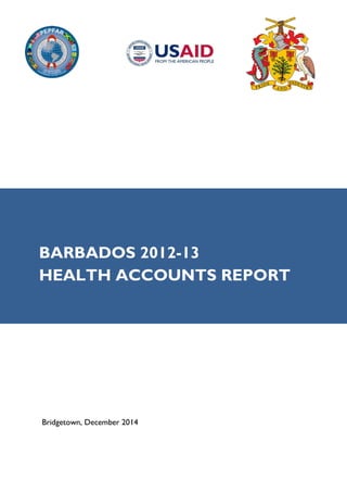 Bridgetown, December 2014
BARBADOS 2012-13
HEALTH ACCOUNTS REPORT
 