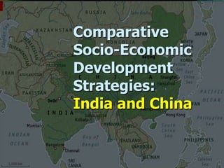 Comparative
Socio-Economic
Development
Strategies:
India and China
 