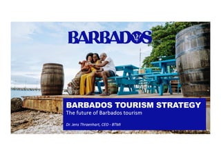 BARBADOS TOURISM STRATEGY
The future of Barbados tourism
Dr. Jens Thraenhart, CEO - BTMI
 