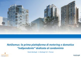 NetDomus: la prima piattaforma di metering e domotica
“indipendente” dedicata al condominio
Paolo Barbagli - V. Barbagli Srl - Firenze
 