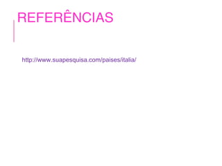 REFERÊNCIAS 
http://www.suapesquisa.com/paises/italia/ 
