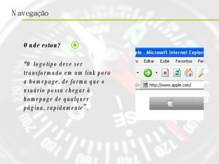 Onde estou? "O logotipo deve ser transformado em um link para a homepage, de forma que o usuário possa chegar à homepage de qualquer página, rapidamente ”. 