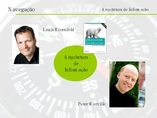 Louis Rosenfeld Peter Morville Arquitetura de Informação Arquitetura de Informação 