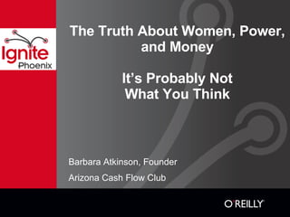 The Truth About Women, Power, and Money It’s Probably Not What You Think ,[object Object],[object Object]