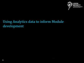 Using Analytics data to inform Module
development
26
 