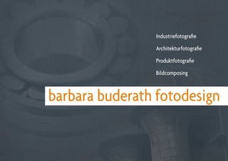   barbara buderath fotodesign
Industriefotografie
Architekturfotografie
Produktfotografie
Bildcomposing
 