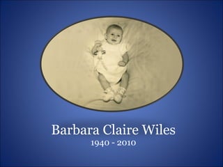Barbara Claire Wiles 1940 - 2010 