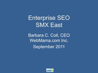 Enterprise SEOSMX East,[object Object],Barbara C. Coll, CEOWebMama.com Inc.,[object Object],September 2011,[object Object]
