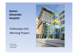 Queen
Alexandra
Hospital


Endoscopy Unit
Morning Prayers


Barbara Crean
Lorraine Walling
Jackie Douglas
 