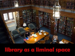 Limunal Library The Liminal Library: Making Our Libraries Sites of Transformative ...