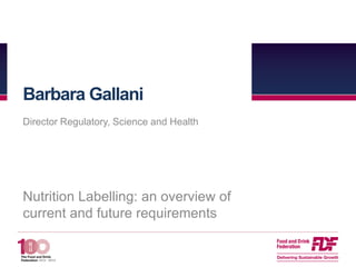 Barbara Gallani
Director Regulatory, Science and Health

Nutrition Labelling: an overview of
current and future requirements

 