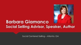 Barbara Giamanco
Social Selling Advisor, Speaker, Author
Social Centered Selling – Atlanta, GA
www.scs-connect.com 404-647-4925
 