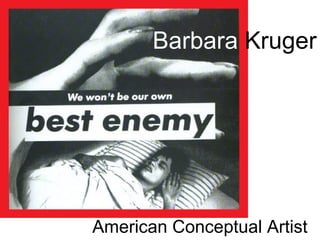 Barbara Kruger

American Conceptual Artist

 