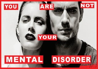 ARE
YOUR
NOTYOU
MENTAL DISORDER
 