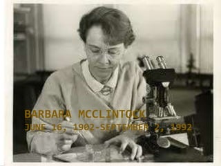 BARBARA MCCLINTOCK
JUNE 16, 1902-SEPTEMBER 2, 1992
 