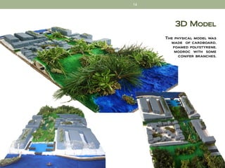 14




         3D Model
     The physical model was
       made of cardboard,
        foamed polystyrene,
         modroc with some
           conifer branches.
 